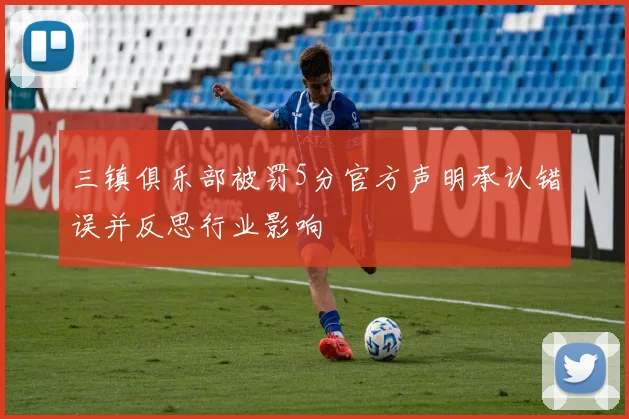 三镇俱乐部被罚5分官方声明承认错误并反思行业影响