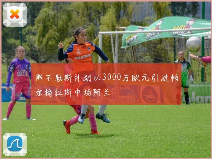 那不勒斯计划以3000万欧元引进帕尔梅拉斯中场阿兰